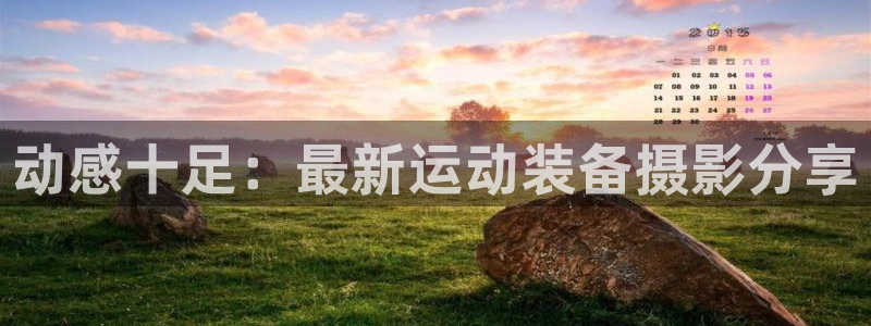 凯捷体育招商电话号码:动感十足:最新运动装备摄影分享